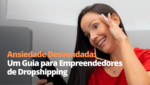 Ansiedade Desvendada: Um Guia para Empreendedores de Dropshipping