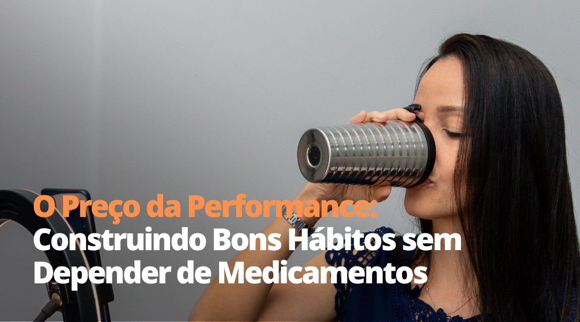 O Preço da Performance: Construindo Bons Hábitos sem Depender de Medicamentos